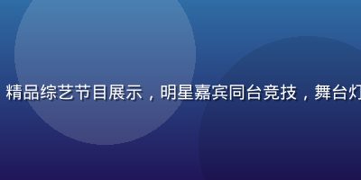 91.tv 精品综艺节目展示，明星嘉宾同台竞技，舞台灯光绚丽多彩